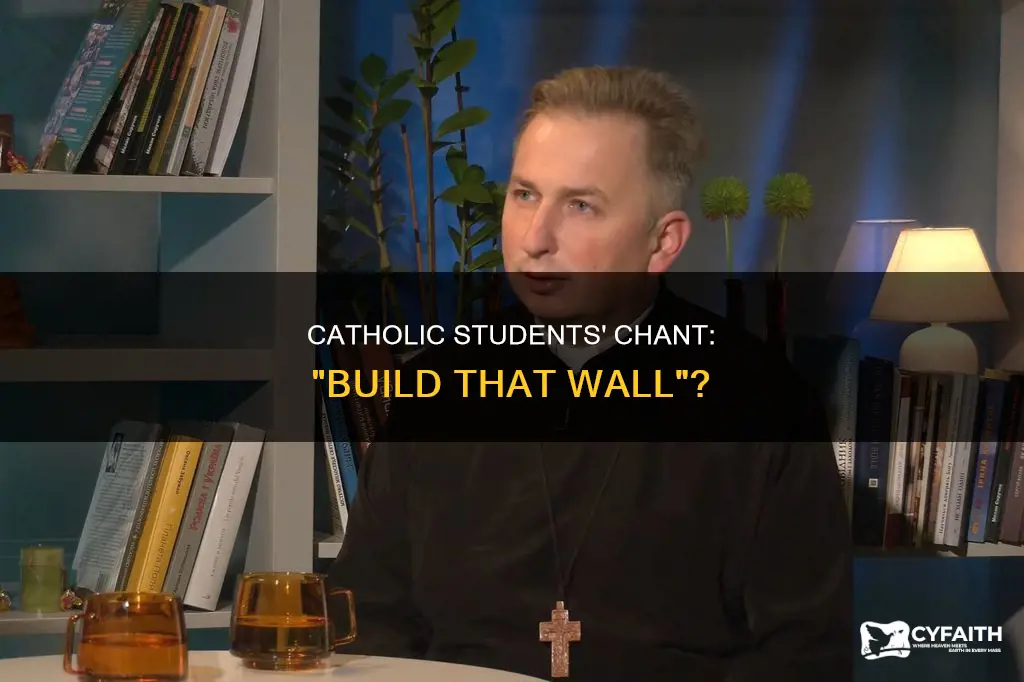 were catholic students actually chanting buili that wall