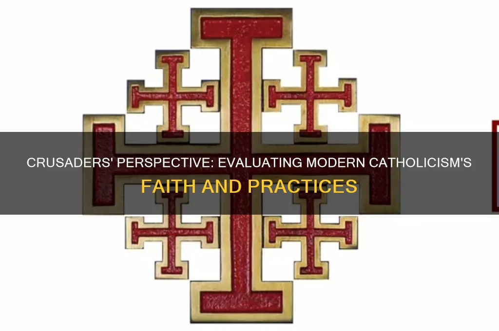 what crusaders would think of modern day catholics