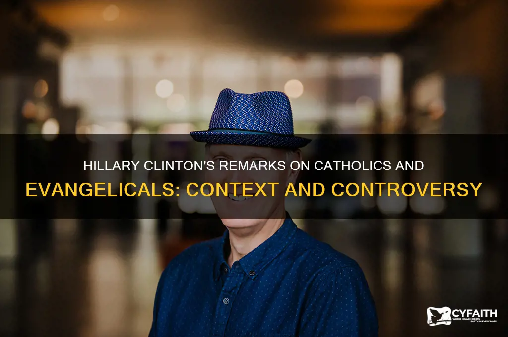 what did hillary clinton say about catholics and evangelicals