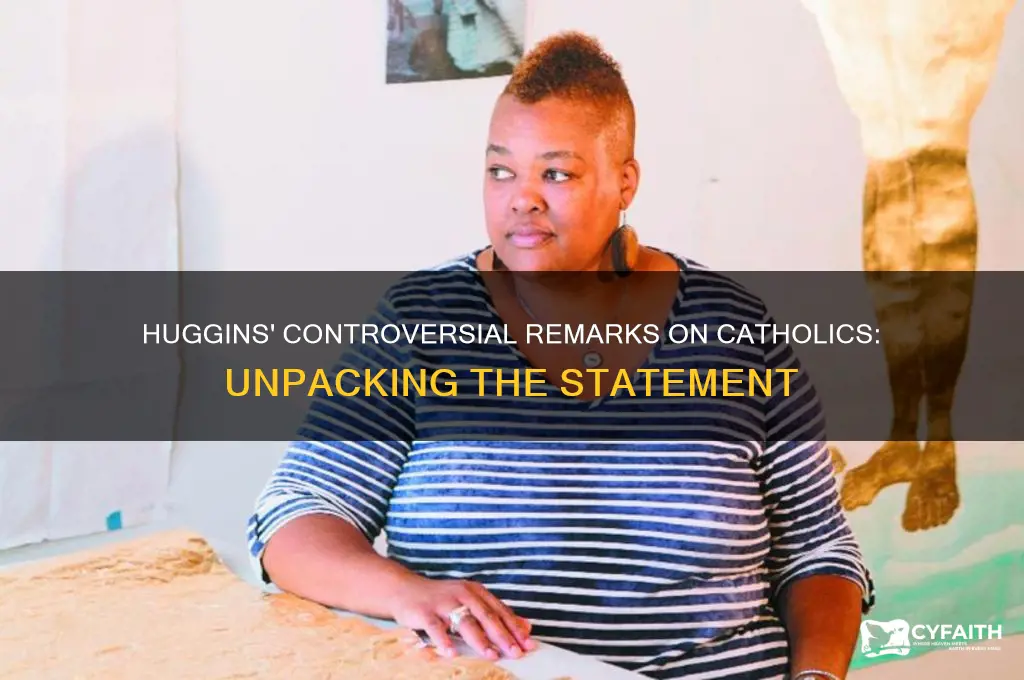 what did huggins say about catholics