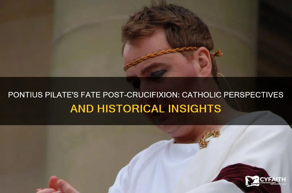 what happened to pontius pilate after the crucifixion catholic