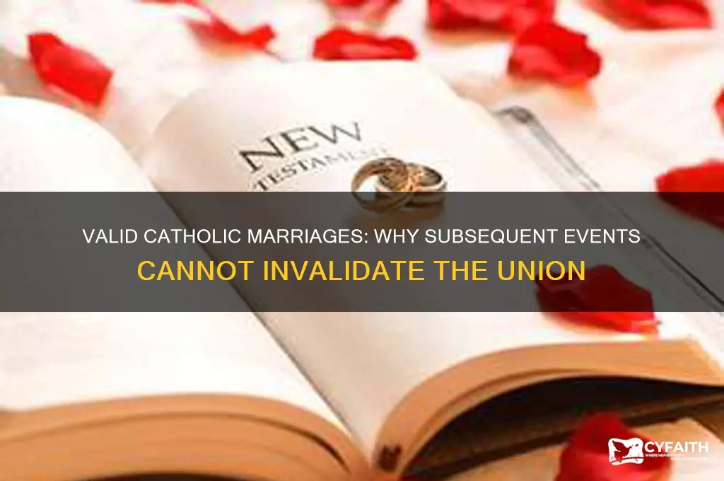 what happens after a valid marriage cannot invalidate it catholic
