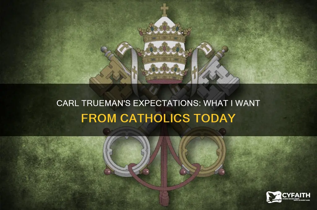 what i want from catholics carl trueman