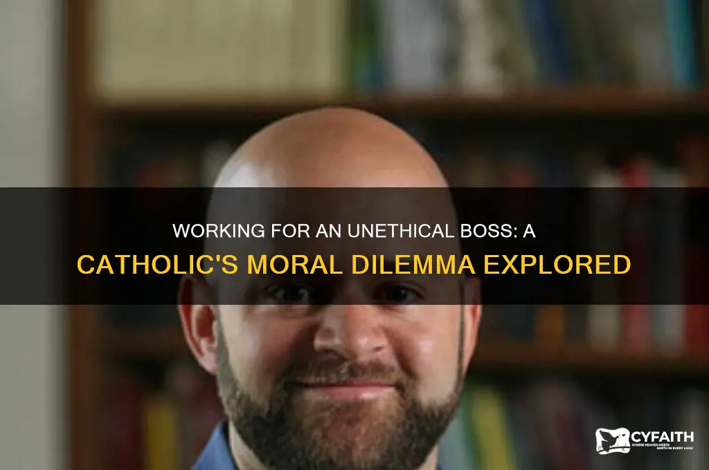 what if i work for someone unethical catholic