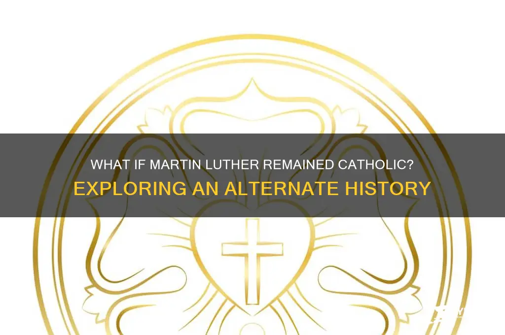 what if martin luther catholic