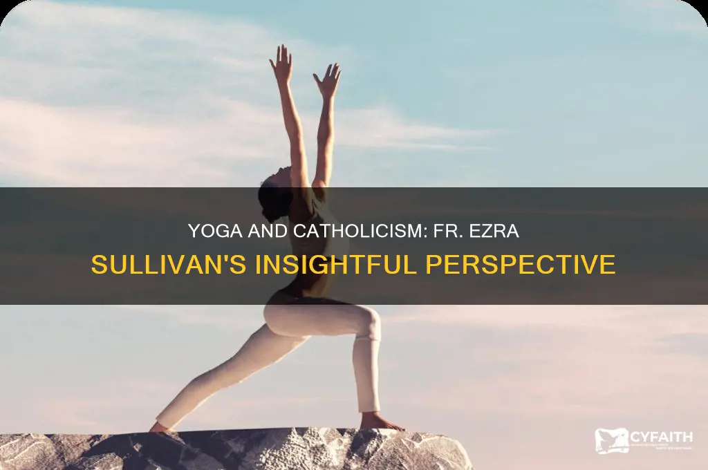 what is yoga a catholic perspective fr ezra sullivan
