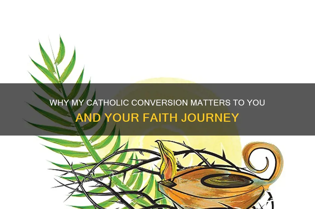 what my catholic conversion has to do with you
