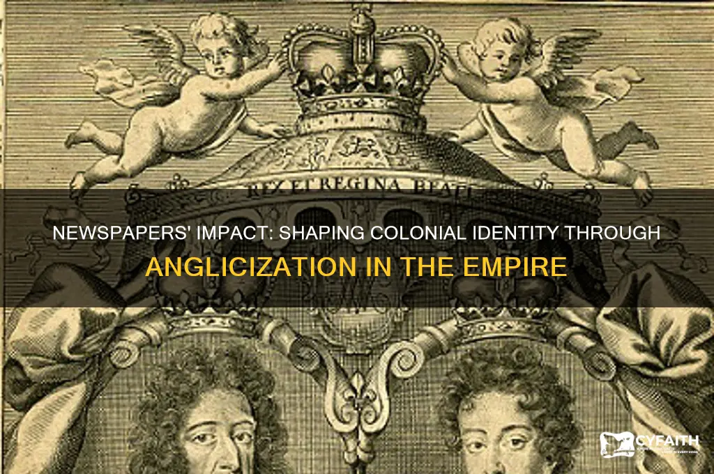 what role did newspapers play in anglicizing the colonies