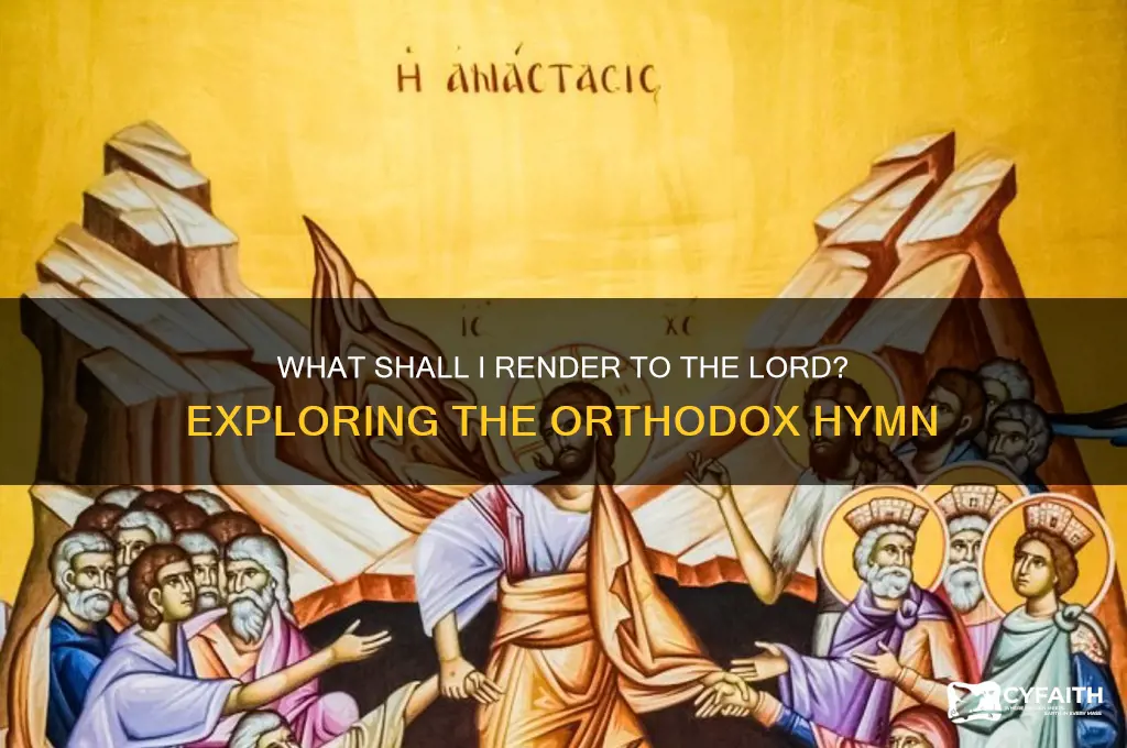 what shall i render to the lord orthodox hymn