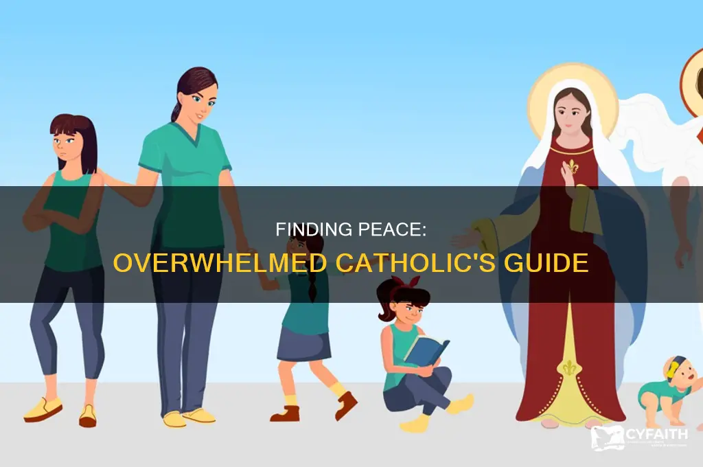 what should id when i feel overwhelmed catholic