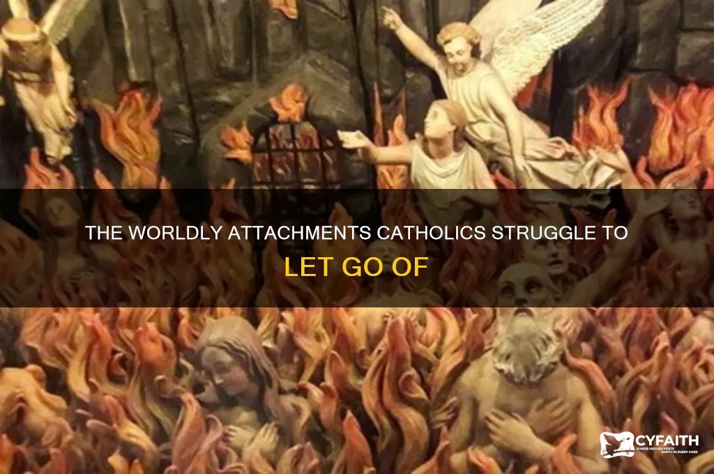 what wordly things do catholics cling to