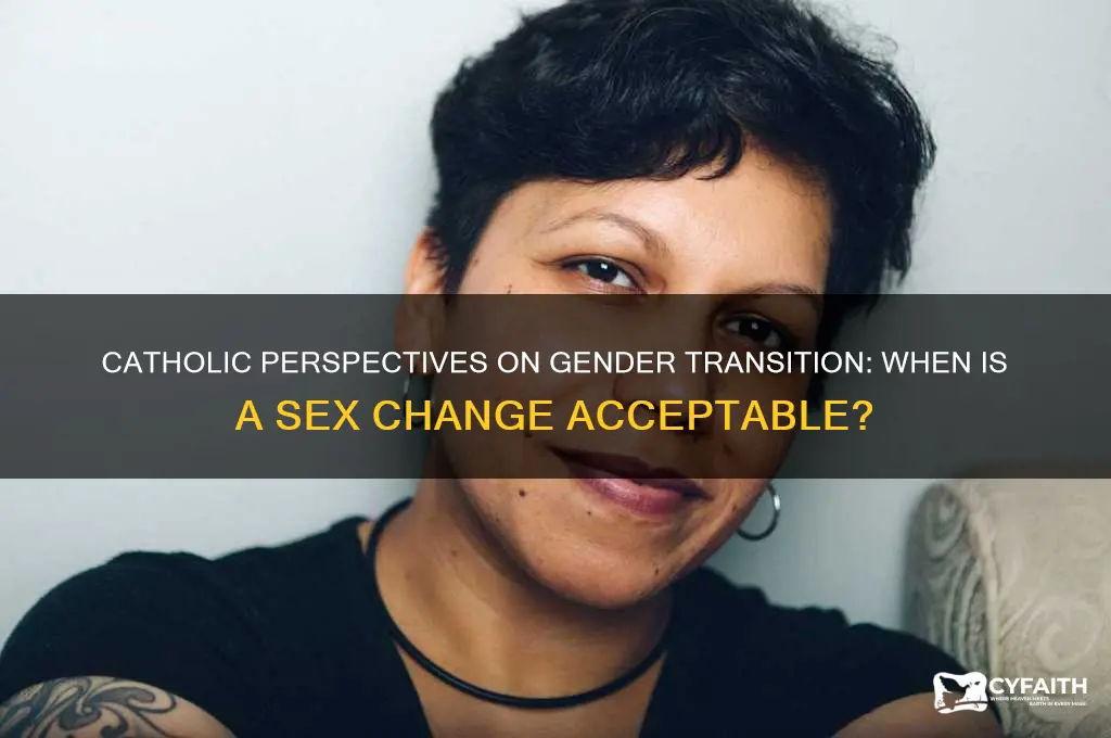 when is a sex change acceptable catholic