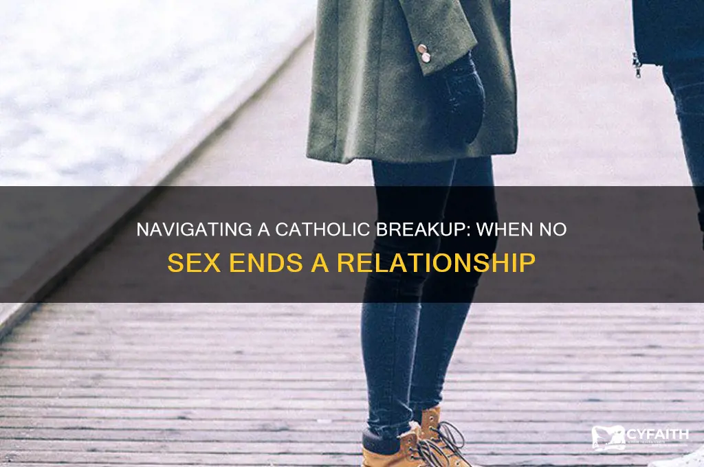 when someone breaks up with yuo because no sex catholic
