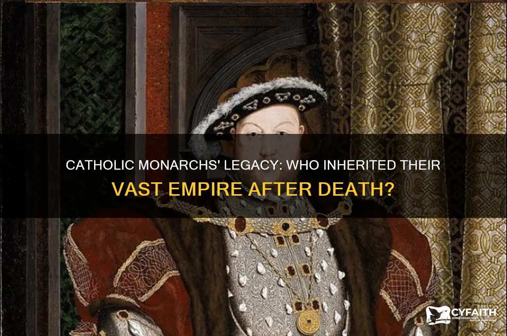 when the catholic monarchs died who inherited their empire