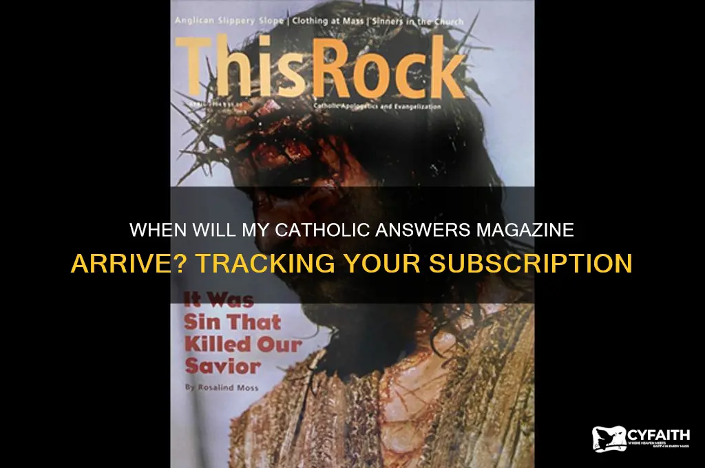 when will i get my catholic answers magazine