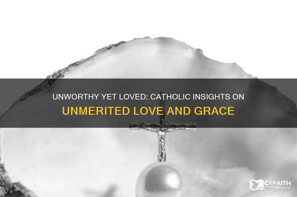when you dont deserve soneones love catholic