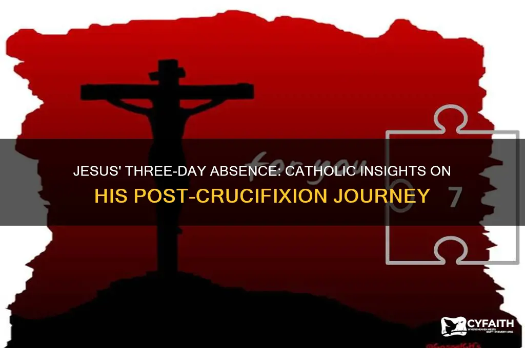 where did jesus go for 3 days after crucifixion catholic