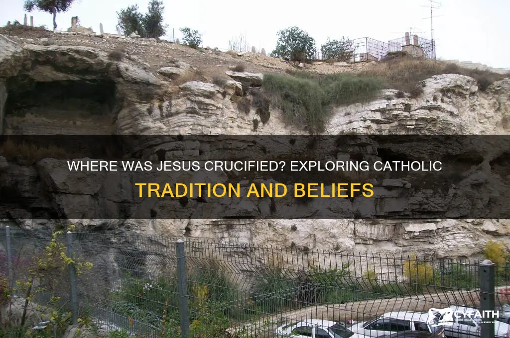 where do catholics say jesus was crucified