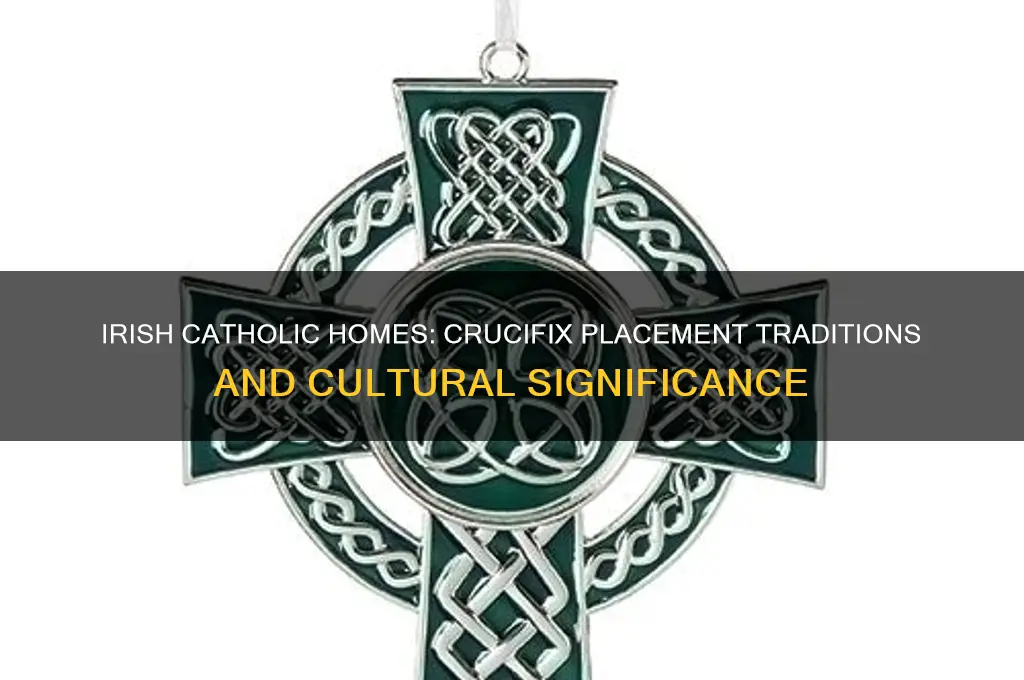 where do th eirish catholics hang their crucifix