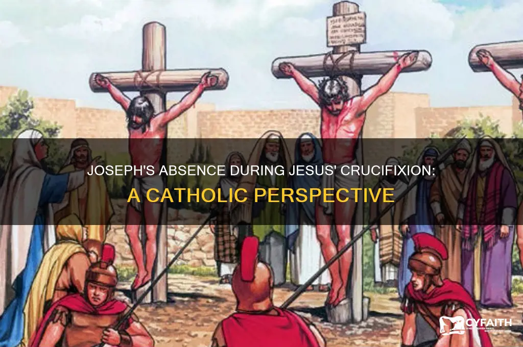 where was joseph when jesus was crucified catholic