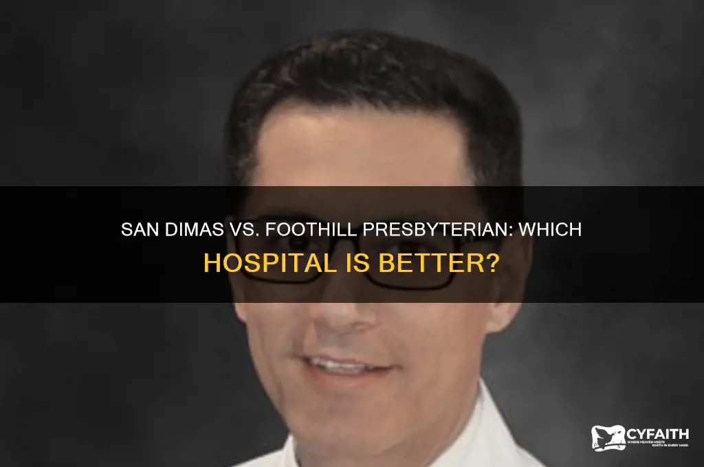 which hosp is better san dimas or foothill presbyterian