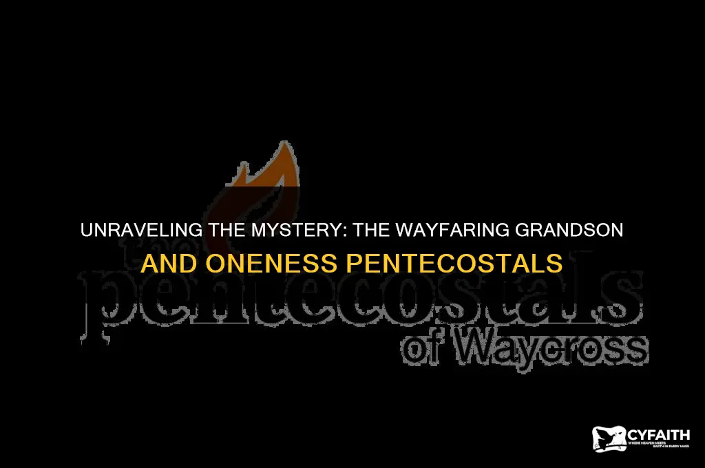 who called the oneness pentecostals thr wayfating grandson