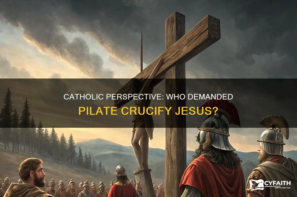 who demanded pilate to crucify jesus be crucified catholic