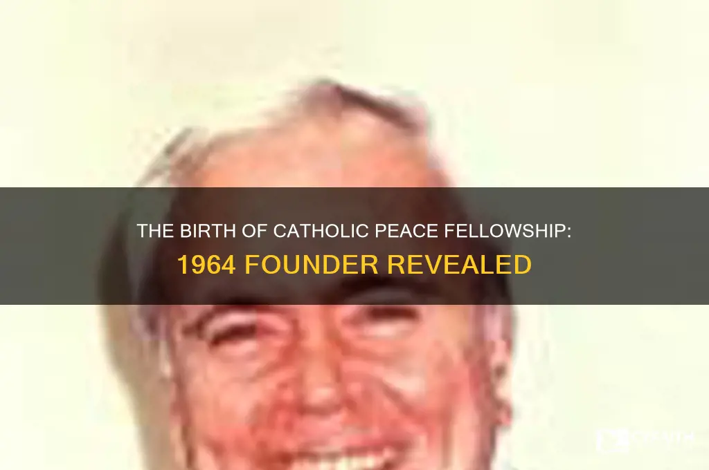 who founded the catholic peace fellowship in 1964