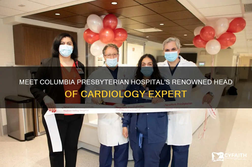 who is head of cardiologyat columbia presbyterian hospital