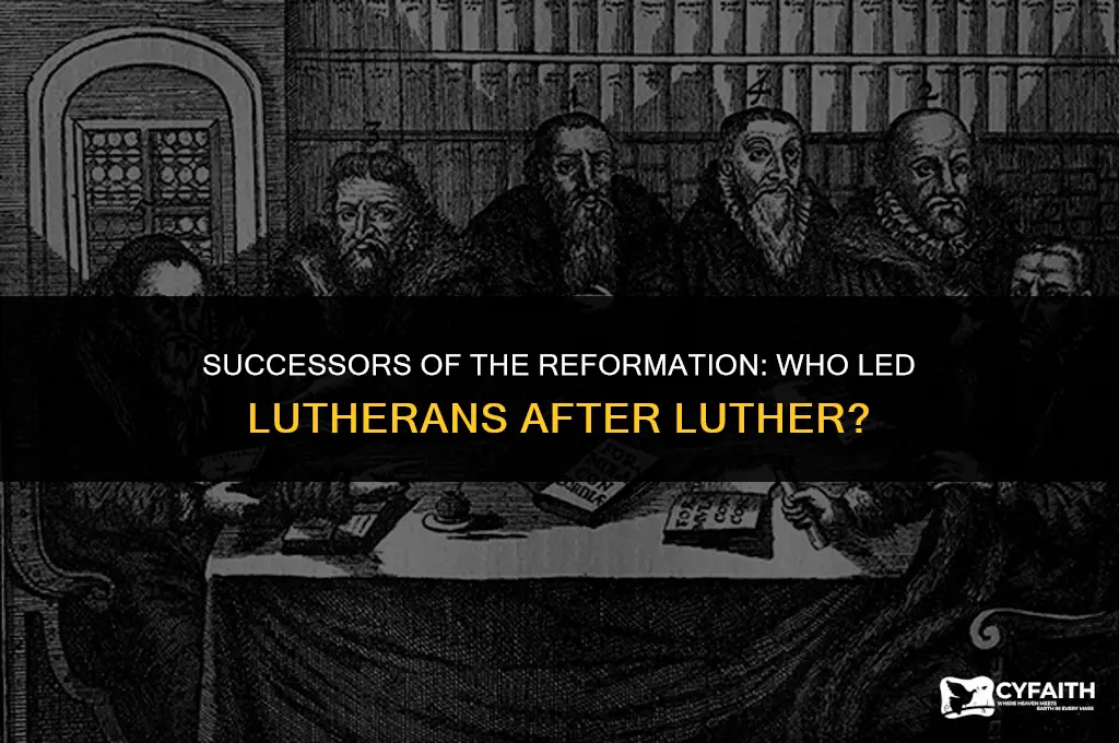 who led lutheran reformers after luther died