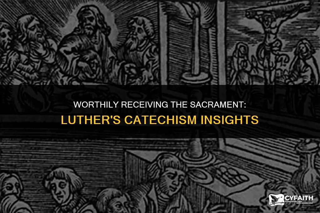 who receives this sacrament worthily luthers small catechism