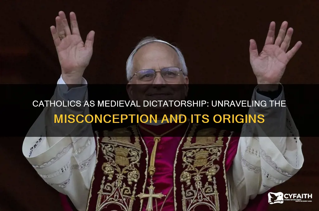 who said that catholics are a midevil dictatorship