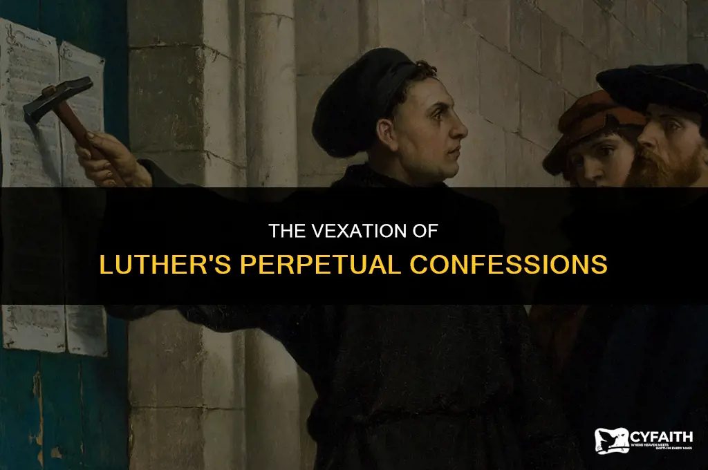 who was annoyed at luthers constant confession