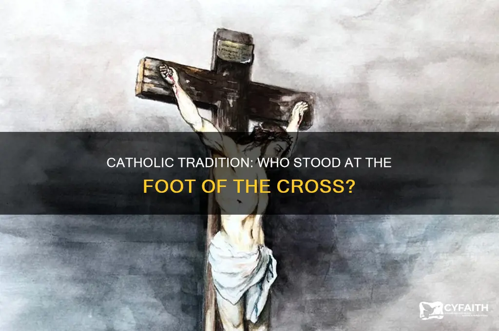 who was at the foot of the cross catholic