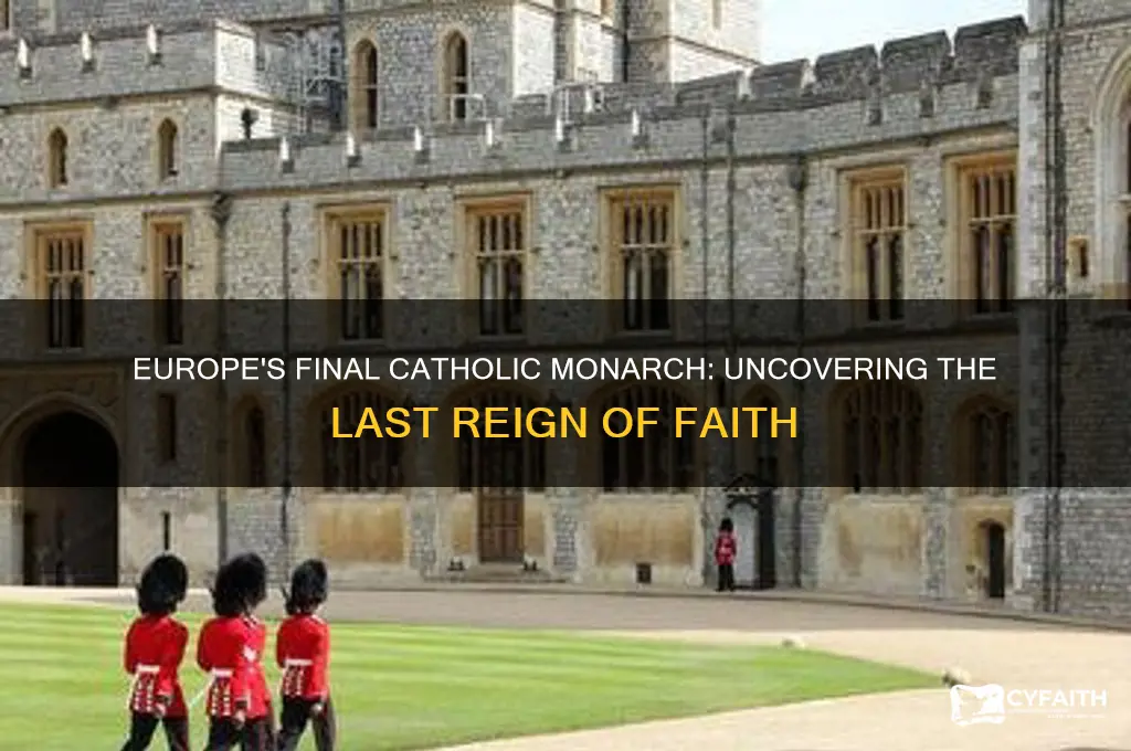 who was the last catholic monarch in europe