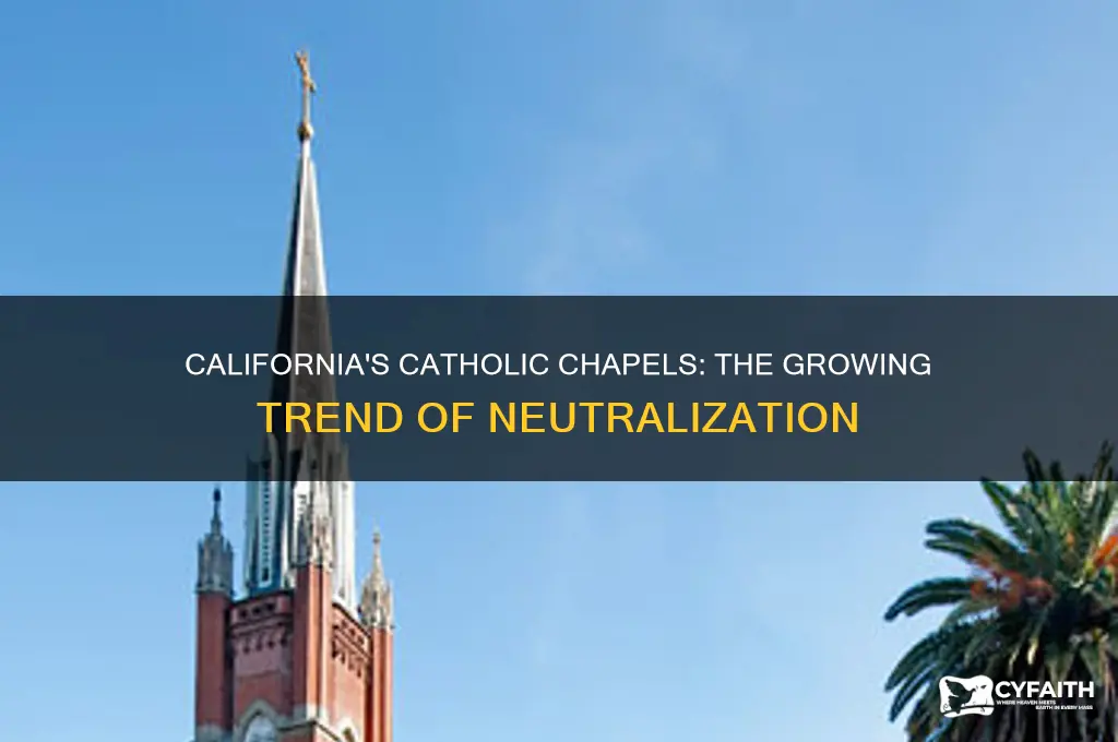 why are catholic chapels in california being neutralized