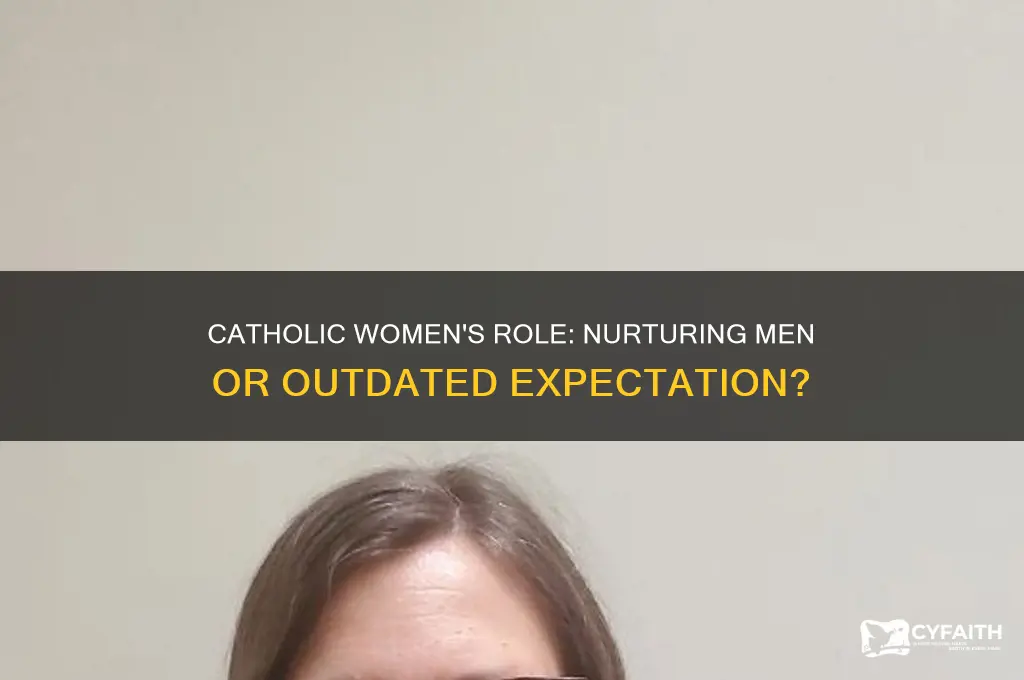 why are catholic women expected to take care of men
