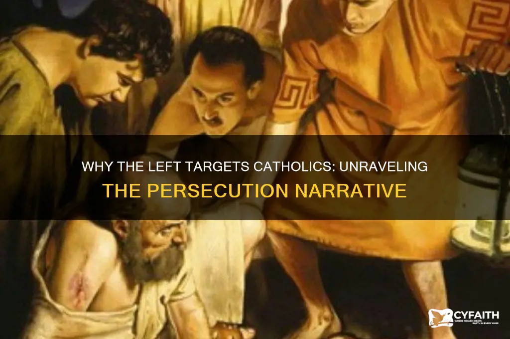 why are catholics persicuted by the left