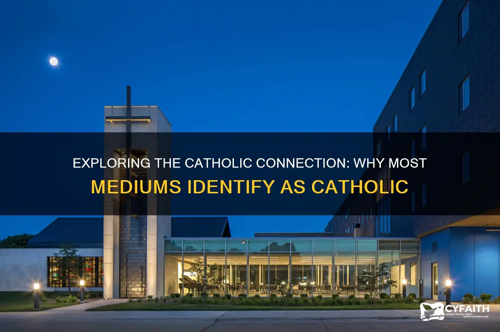 why are most mediums catholic