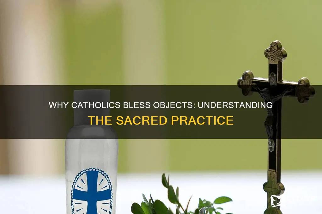 why catholics bless stuff