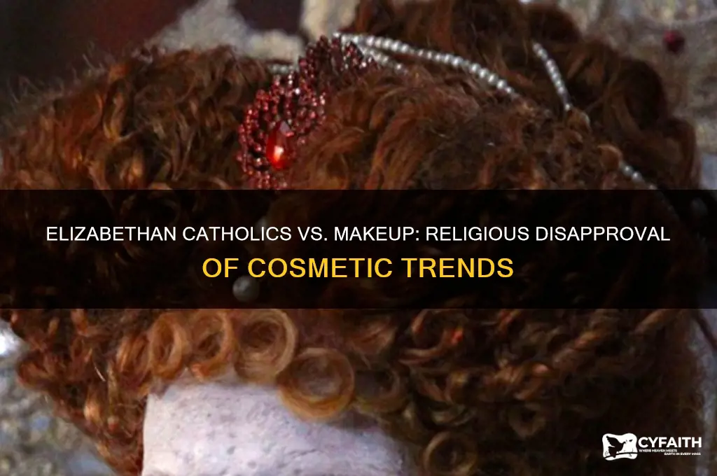 why did elizabethan catholics disapprove of makeup
