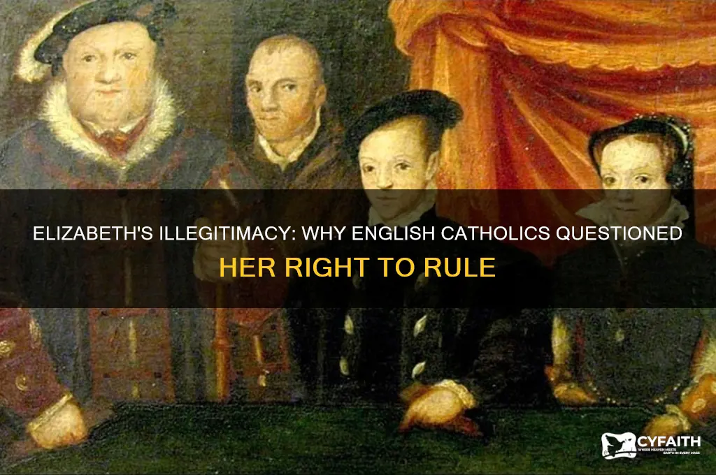 why did many english catholics feel that elizabeth was illegetimate