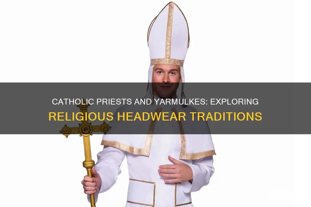 why do catholic ptiests wear a yarmulke