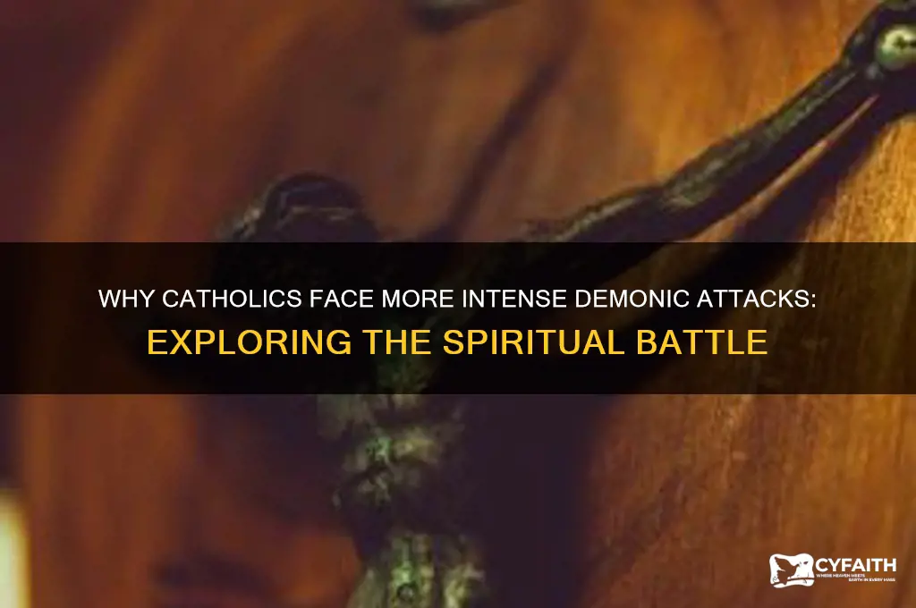 why do catholics get attacked more by demonic attacks
