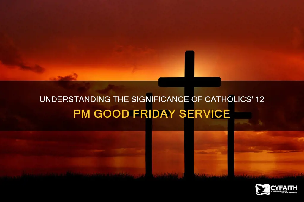 why do catholics have 12pm service on good friday
