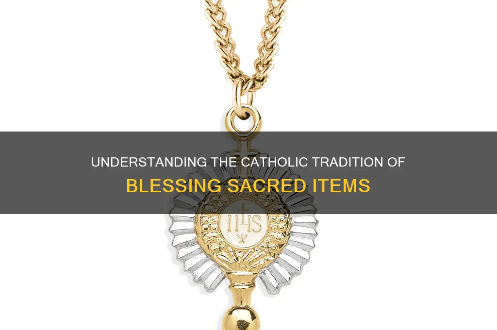 why do catholics have items blessed