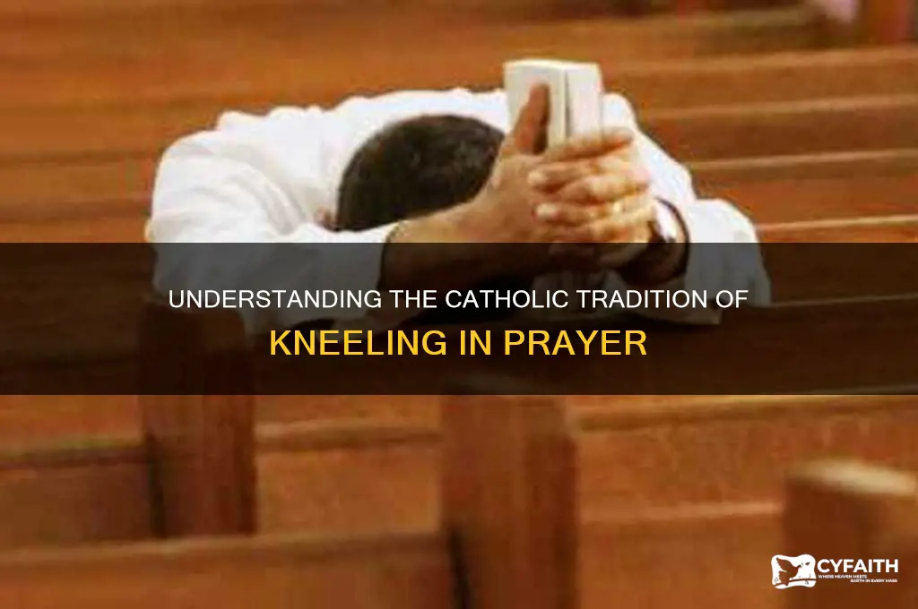why do catholics kneel during some prayers