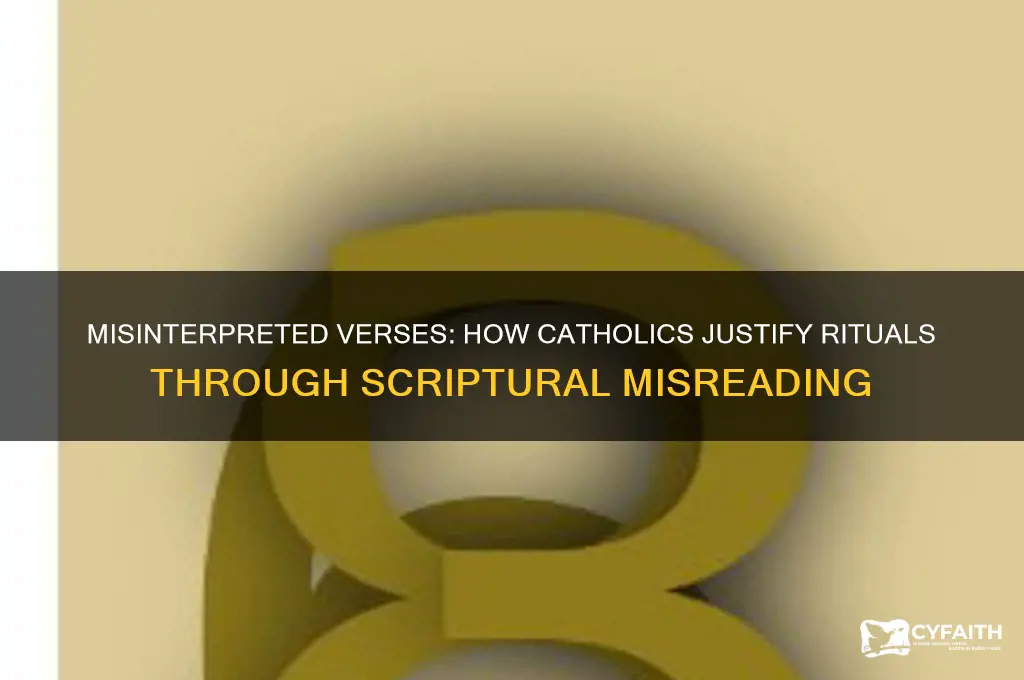 why do catholics misinterpret scripture when backing up their rituals