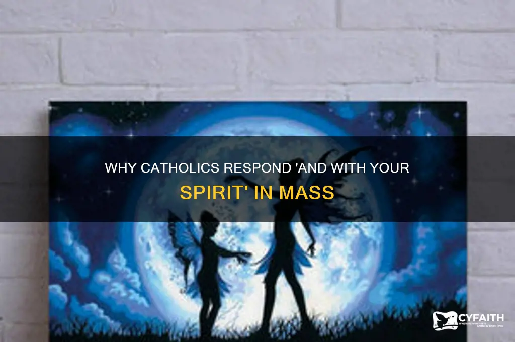 why do catholics respond and with your spirit