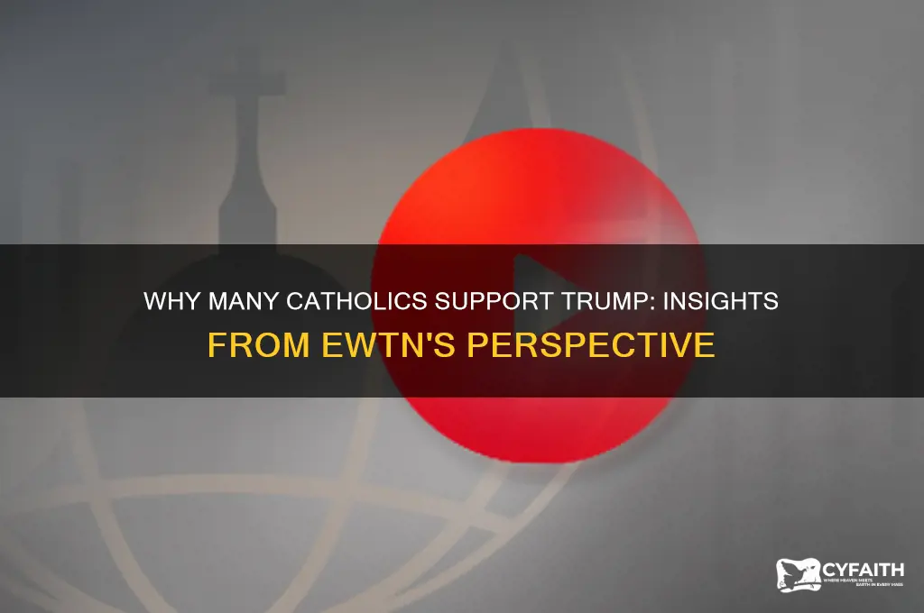 why do catholics support trump ewtn